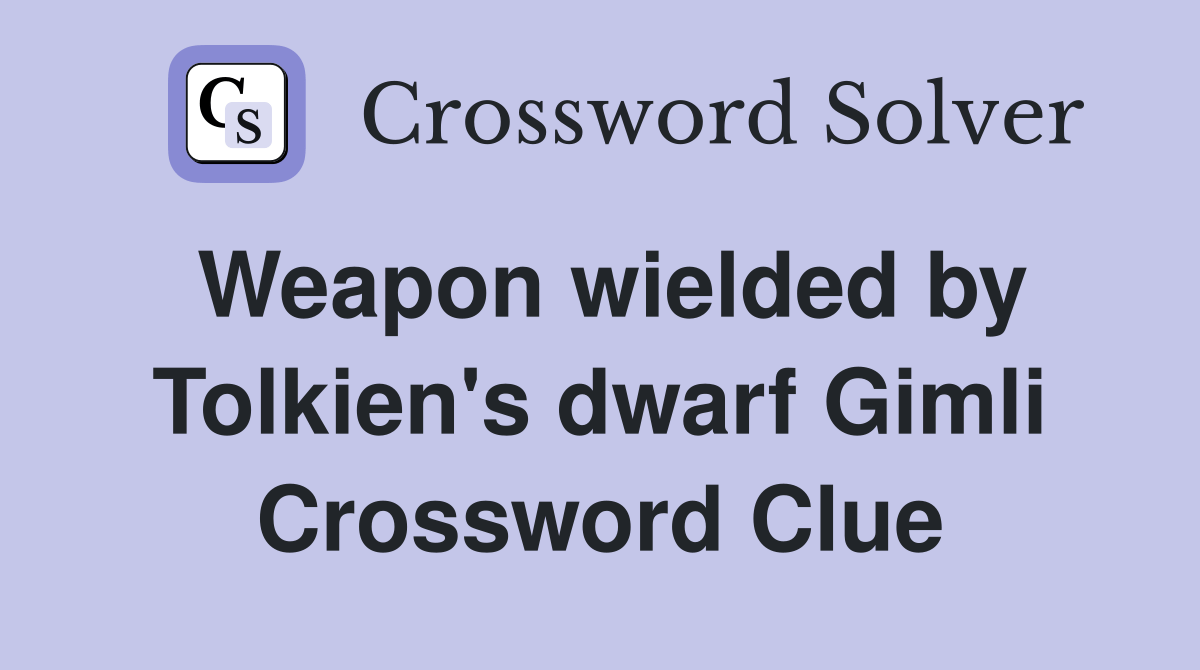 Weapon wielded by Tolkien's dwarf Gimli Crossword Clue Answers